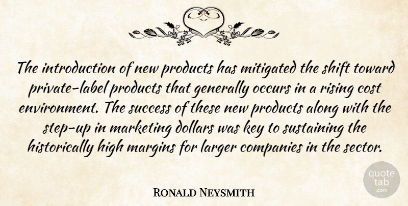Ronald Neysmith Quote About Along, Companies, Cost, Dollars, Generally: The Introduction Of New Products...