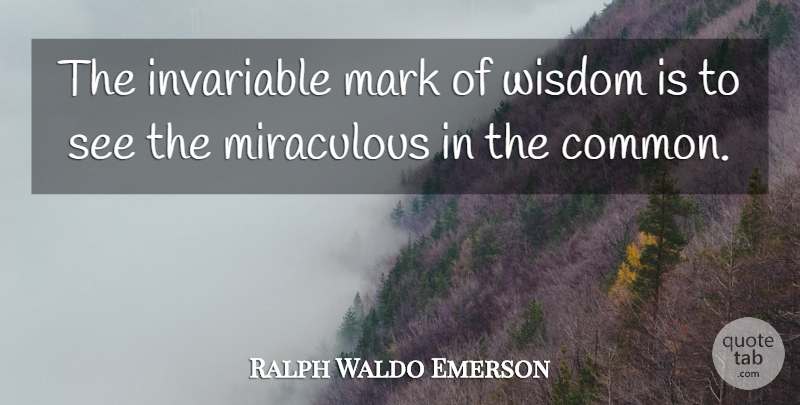 Ralph Waldo Emerson Quote About Inspirational, Life, Wisdom: The Invariable Mark Of Wisdom...