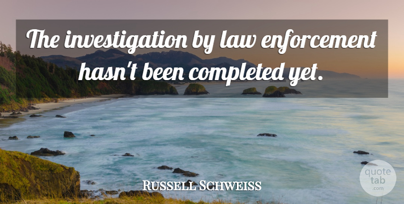 Russell Schweiss Quote About Completed, Law: The Investigation By Law Enforcement...