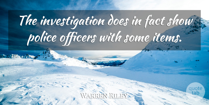 Warren Riley Quote About Fact, Officers, Police: The Investigation Does In Fact...