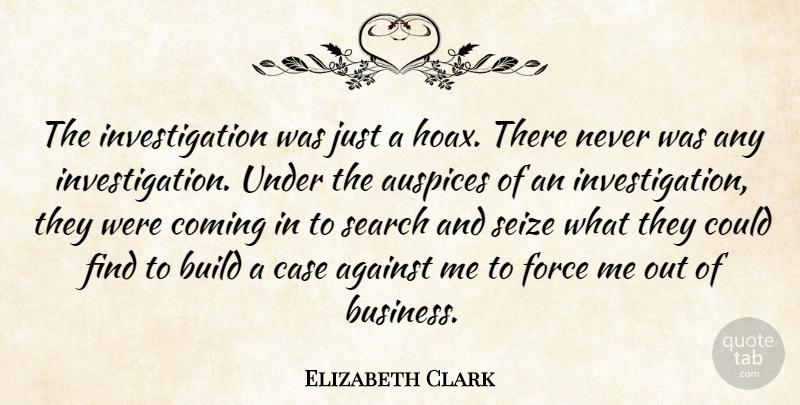 Elizabeth Clark Quote About Against, Build, Case, Coming, Force: The Investigation Was Just A...