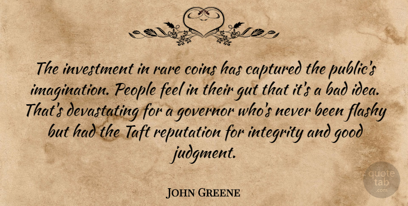 John Greene Quote About Bad, Captured, Coins, Flashy, Good: The Investment In Rare Coins...