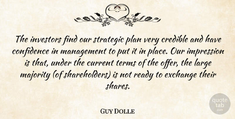 Guy Dolle Quote About Confidence, Credible, Current, Exchange, Impression: The Investors Find Our Strategic...