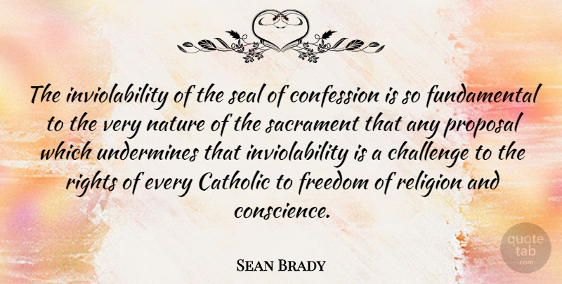 Sean Brady Quote About Catholic, Challenge, Confession, Freedom, Nature: The Inviolability Of The Seal...