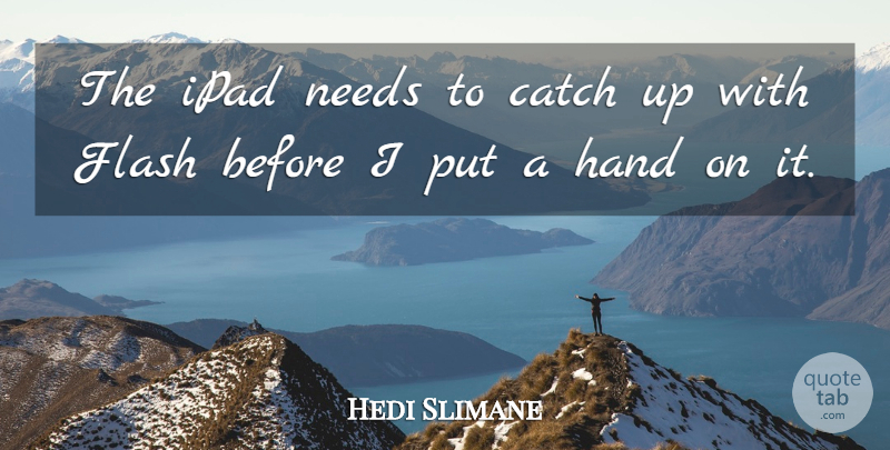 Hedi Slimane Quote About Ipads, Hands, Needs: The Ipad Needs To Catch...