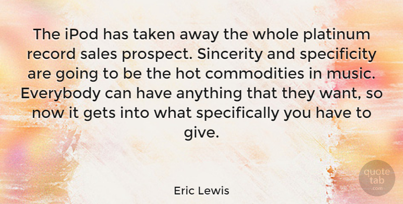 Eric Lewis Quote About Everybody, Gets, Ipod, Music, Platinum: The Ipod Has Taken Away...