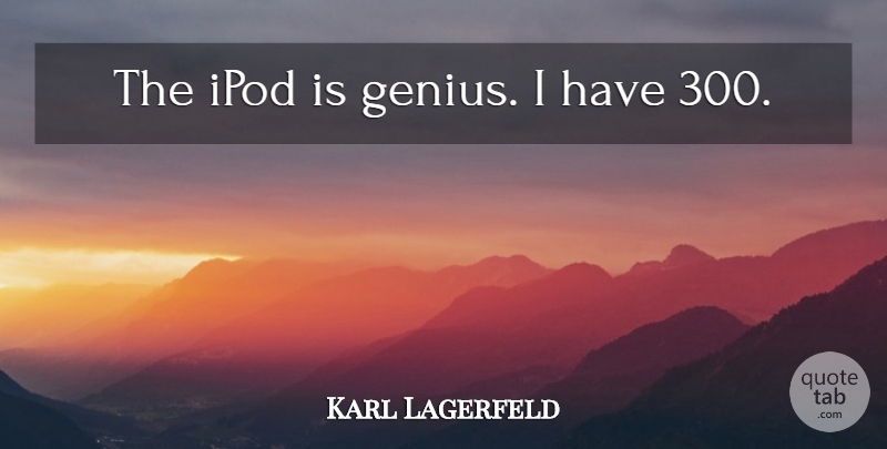 Karl Lagerfeld Quote About Fashion, Ipods, Genius: The Ipod Is Genius I...