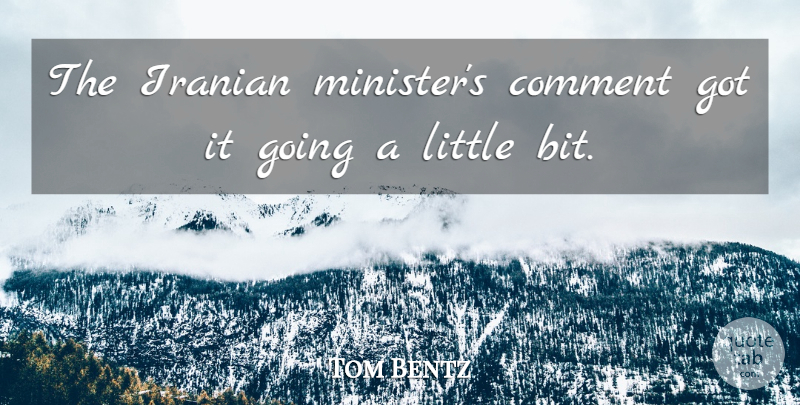 Tom Bentz Quote About Comment, Iranian: The Iranian Ministers Comment Got...