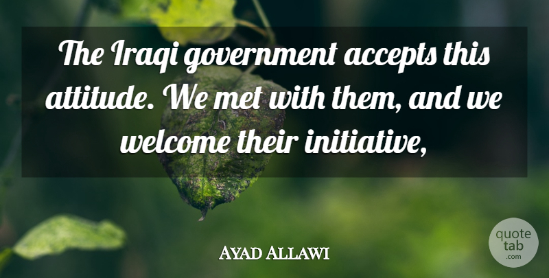 Ayad Allawi Quote About Accepts, Government, Iraqi, Met, Welcome: The Iraqi Government Accepts This...