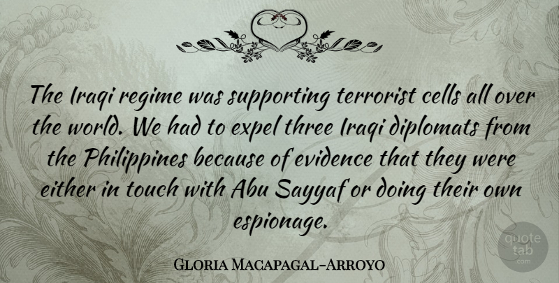Gloria Macapagal-Arroyo Quote About Abu, Cells, Either, Evidence, Expel: The Iraqi Regime Was Supporting...