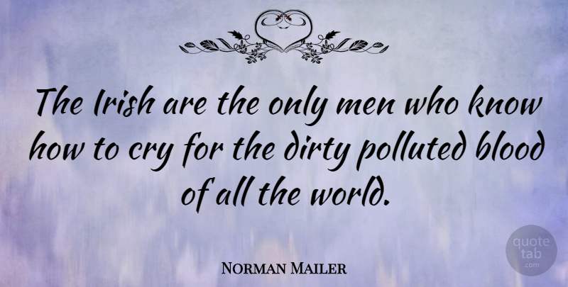 Norman Mailer Quote About Dirty, Men, Blood: The Irish Are The Only...