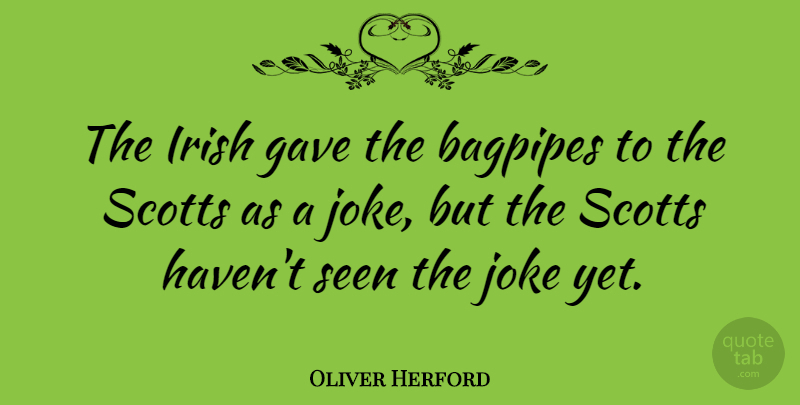 Oliver Herford Quote About Funny, Bagpipes, Ireland And The Irish: The Irish Gave The Bagpipes...