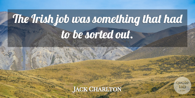 Jack Charlton Quote About English Athlete, Job: The Irish Job Was Something...