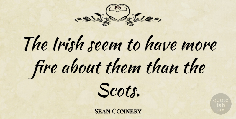 Sean Connery Quote About Fire, Ireland And The Irish, Scots: The Irish Seem To Have...
