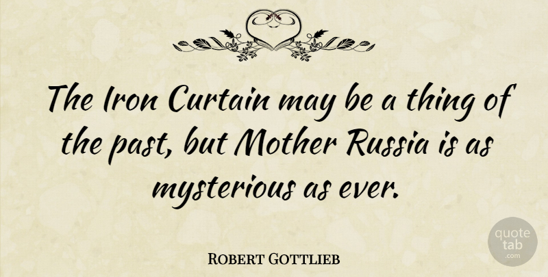 Robert Gottlieb Quote About Curtain, Iron, Russia: The Iron Curtain May Be...