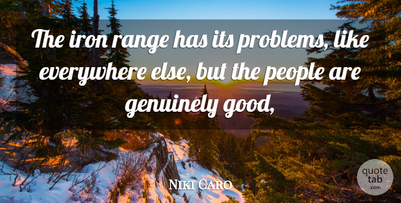 Niki Caro Quote About Everywhere, Genuinely, Iron, People, Range: The Iron Range Has Its...