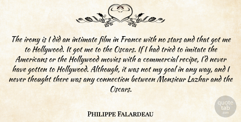 Philippe Falardeau Quote About Stars, Goal, Hollywood: The Irony Is I Did...