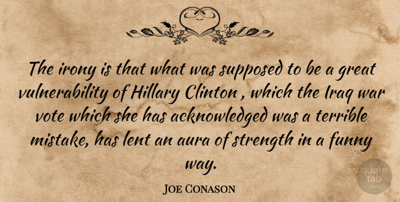 Joe Conason Quote About War, Mistake, Iraq: The Irony Is That What...