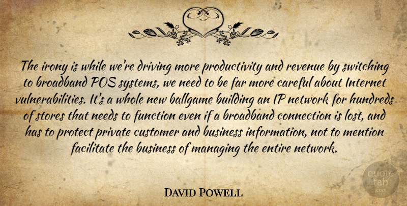 David Powell Quote About Ballgame, Broadband, Building, Business, Careful: The Irony Is While Were...