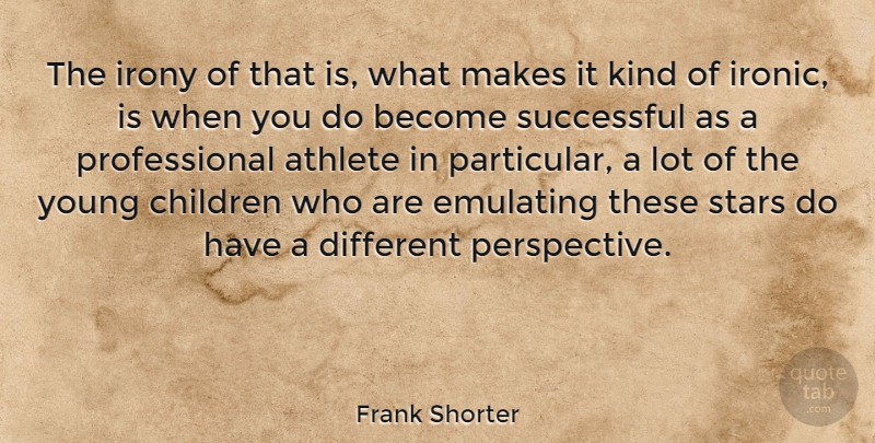 Frank Shorter Quote About Stars, Children, Athlete: The Irony Of That Is...