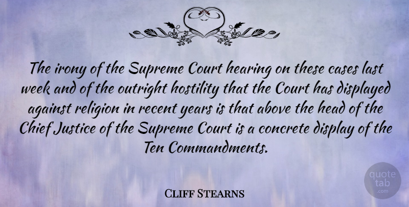 Cliff Stearns Quote About Years, Justice, Religion: The Irony Of The Supreme...