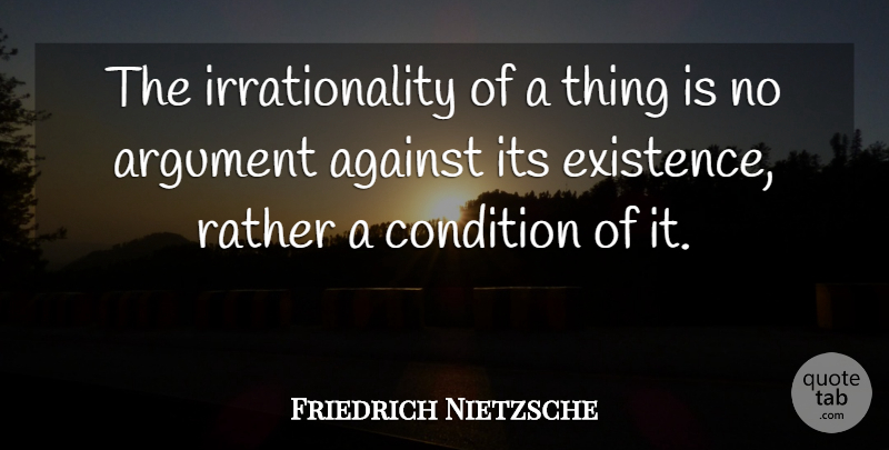Friedrich Nietzsche Quote About Philosophical, Criminal Mind, Spirituality: The Irrationality Of A Thing...