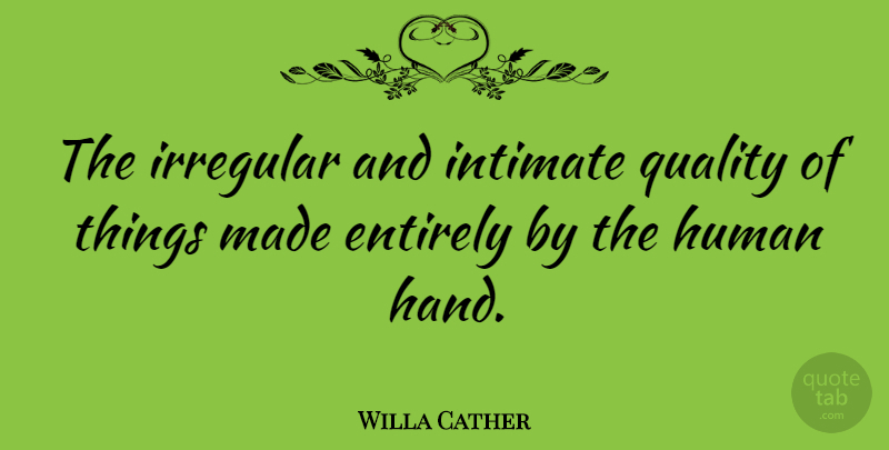 Willa Cather Quote About Hands, Quality, Intimate: The Irregular And Intimate Quality...