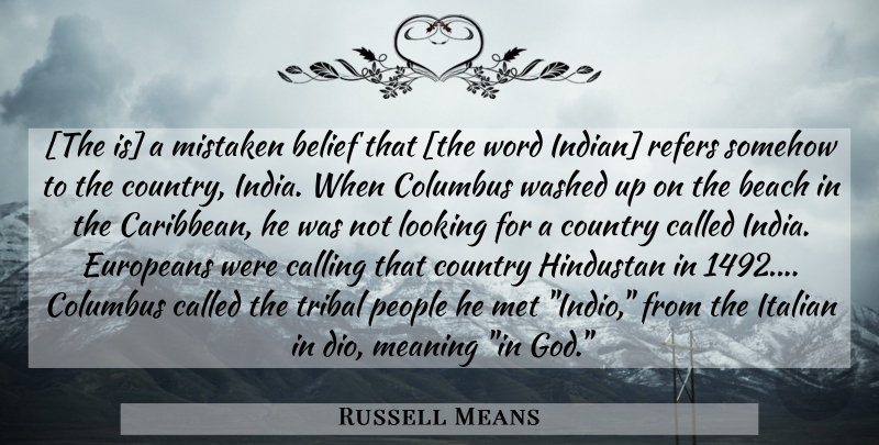 Russell Means Quote About Country, Beach, Native American: The Is A Mistaken Belief...