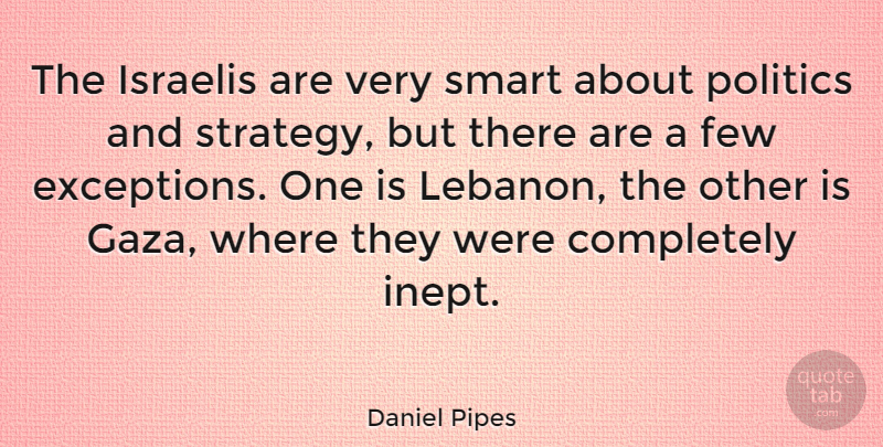 Daniel Pipes Quote About Smart, Lebanon, Strategy: The Israelis Are Very Smart...