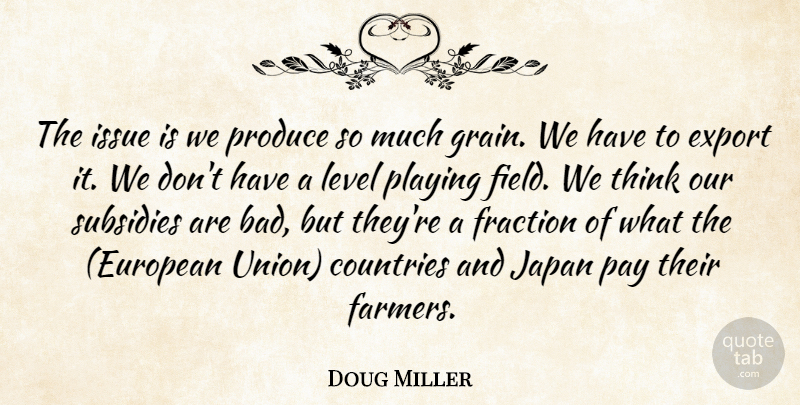 Doug Miller Quote About Countries, Export, Fraction, Issue, Japan: The Issue Is We Produce...