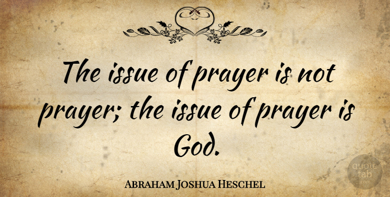 Abraham Joshua Heschel Quote About Prayer, Issues: The Issue Of Prayer Is...