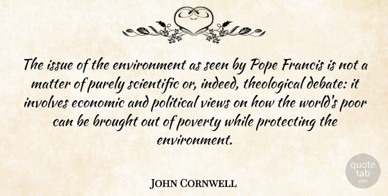 John Cornwell Quote About Brought, Economic, Environment, Francis, Involves: The Issue Of The Environment...