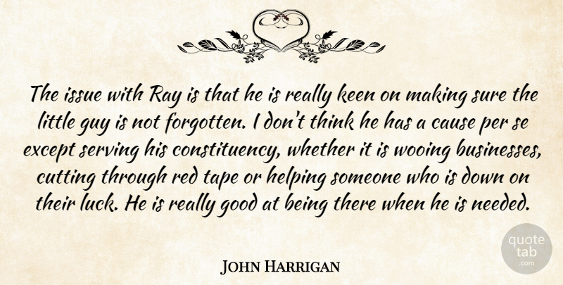 John Harrigan Quote About Cause, Cutting, Except, Good, Guy: The Issue With Ray Is...