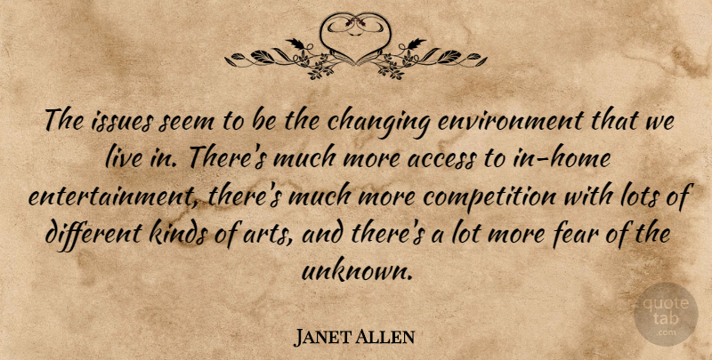 Janet Allen Quote About Access, Changing, Competition, Entertainment, Environment: The Issues Seem To Be...
