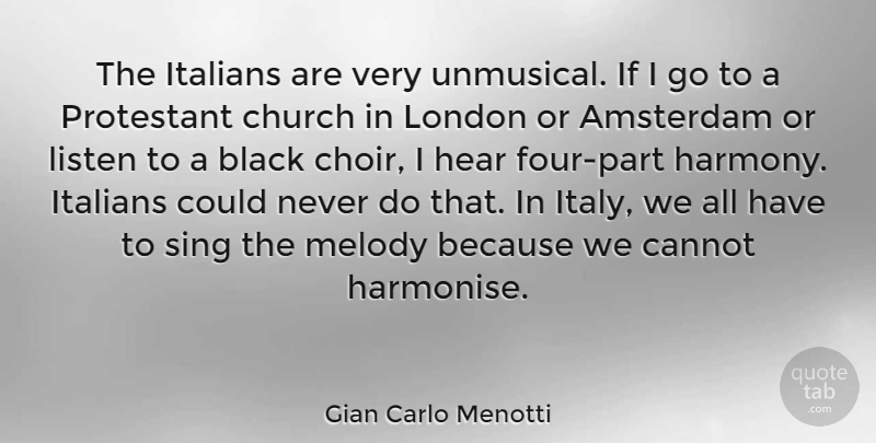 Gian Carlo Menotti Quote About Amsterdam, Cannot, Church, Hear, Italians: The Italians Are Very Unmusical...