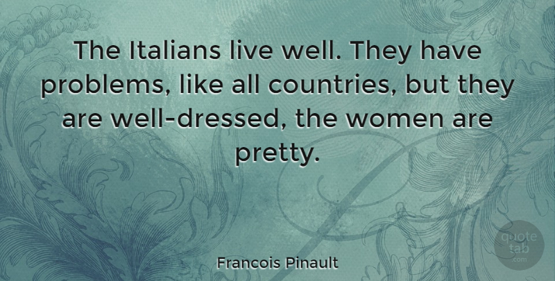 Francois Pinault Quote About Country, Problem, Well Dressed: The Italians Live Well They...