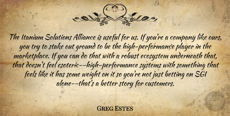 Greg Estes Quote About Alliance, Betting, Company, Ecosystem, Feels: The Itanium Solutions Alliance Is...