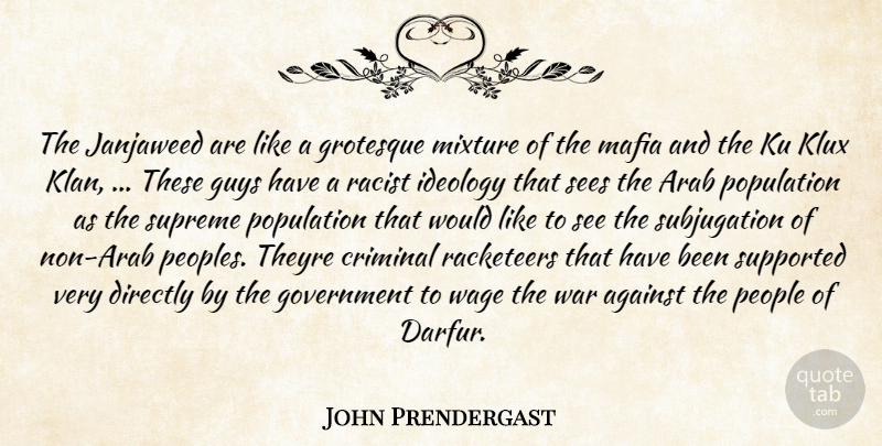 John Prendergast Quote About Against, Arab, Criminal, Directly, Government: The Janjaweed Are Like A...