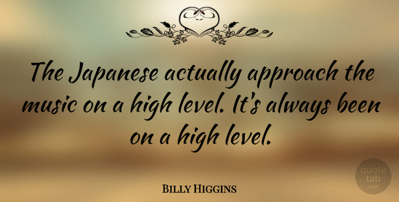 Billy Higgins Quote About Levels, Boots, Approach: The Japanese Actually Approach The...