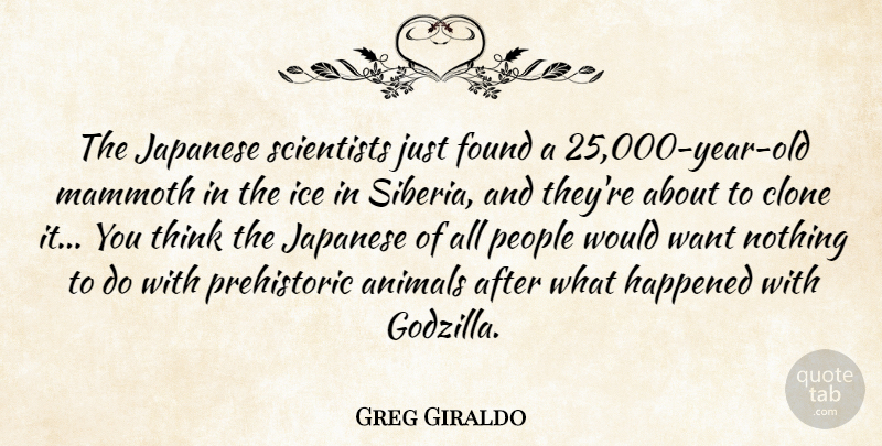 Greg Giraldo Quote About Thinking, Animal, Years: The Japanese Scientists Just Found...