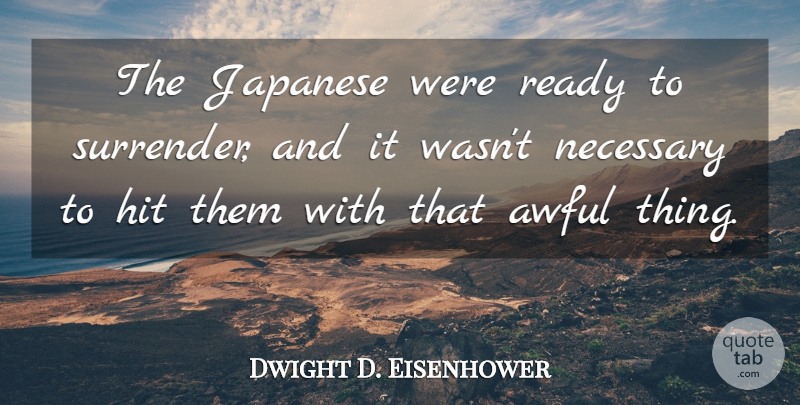 Dwight D. Eisenhower Quote About Hiroshima And Nagasaki, Awful, Surrender: The Japanese Were Ready To...