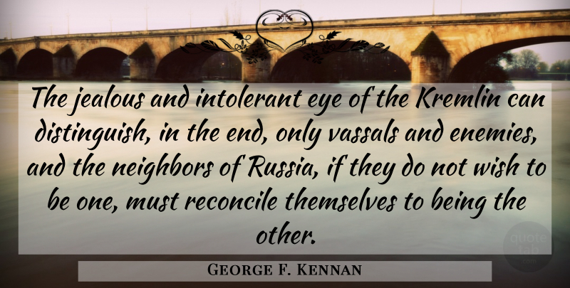 George F. Kennan Quote About Eye, Jealous, Russia: The Jealous And Intolerant Eye...