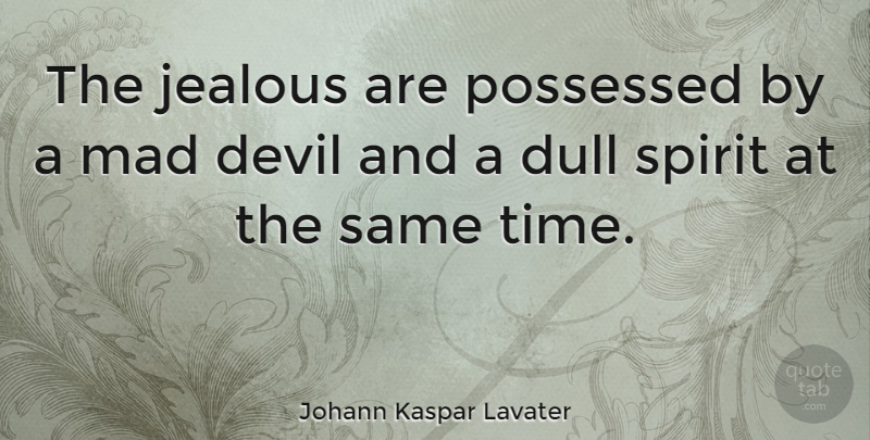 Johann Kaspar Lavater Quote About Jealousy, Time, Mad: The Jealous Are Possessed By...