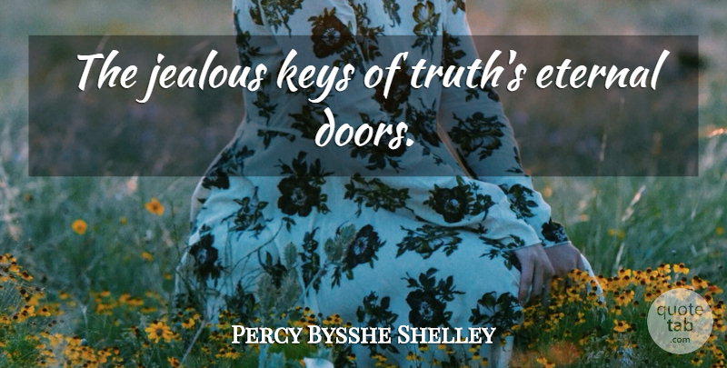 Percy Bysshe Shelley Quote About Truth, Jealous, Doors: The Jealous Keys Of Truths...