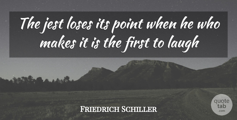 Friedrich Schiller Quote About Laughing, Firsts, Jest: The Jest Loses Its Point...