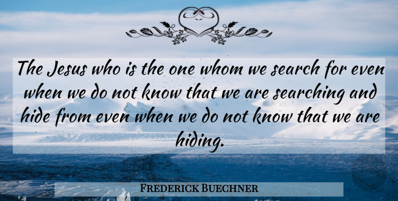 Frederick Buechner Quote About Jesus, Hiding, Knows: The Jesus Who Is The...