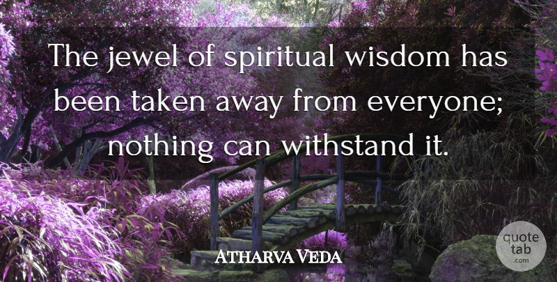 Atharva Veda Quote About Jewel, Spiritual, Taken, Wisdom: The Jewel Of Spiritual Wisdom...