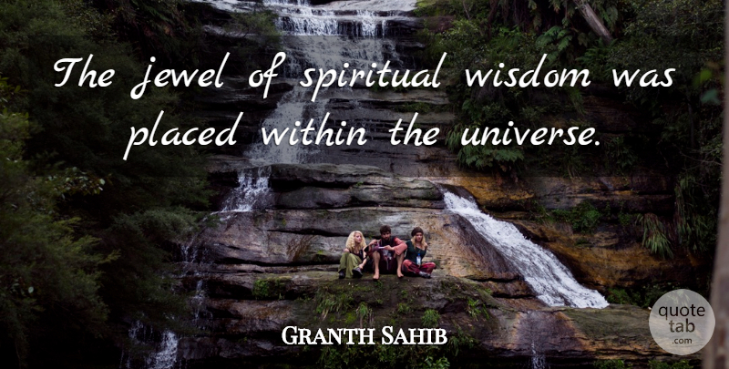 Granth Sahib Quote About Jewel, Placed, Spiritual, Universe, Wisdom: The Jewel Of Spiritual Wisdom...
