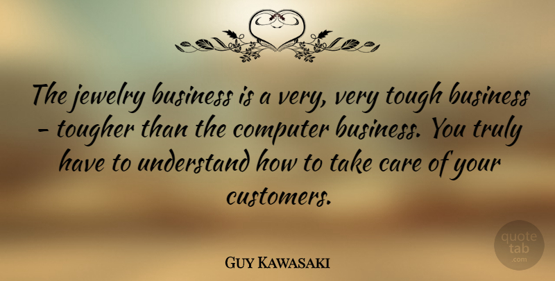 Guy Kawasaki Quote About Care, Tough, Jewelry: The Jewelry Business Is A...