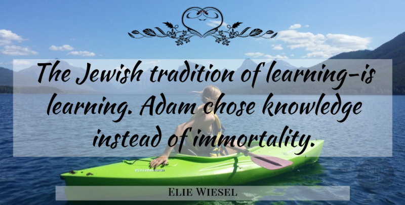 Elie Wiesel Quote About Learning, Jewish Tradition, Immortality: The Jewish Tradition Of Learning...